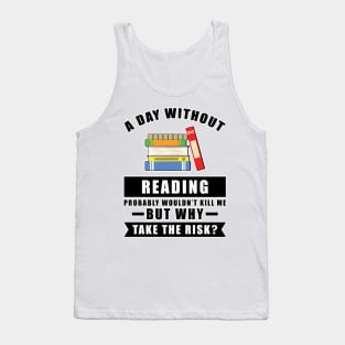 A day without Reading probably wouldn't kill me but why take the risk Tank Top